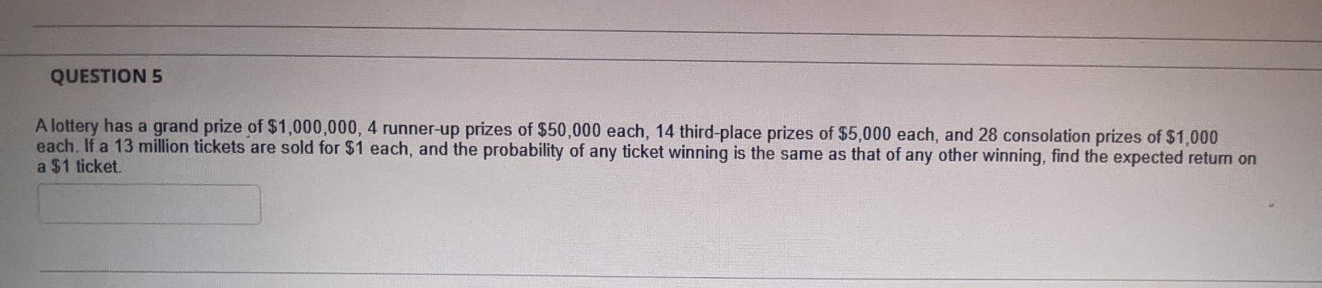 Question 5 A Lottery Has A Grand Prize Of 1 000 000 4 Runner Up Prizes Of 50 000 Each 14 Third Place Prizes Of 5 00 1