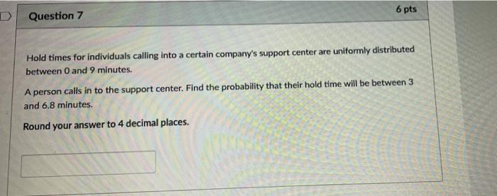 6 Pts D Question 7 Hold Times For Individuals Calling Into A Certain Company S Support Center Are Uniformly Distributed 1