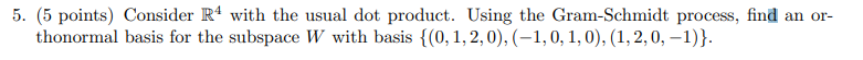 5 5 Points Consider R4 With The Usual Dot Product Using The Gram Schmidt Process Find An Or Thonormal Basis For Th 1