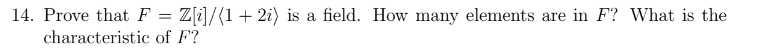 14 Prove That F Z I 1 2i Is A Field How Many Elements Are In F What Is The Characteristic Of F 1