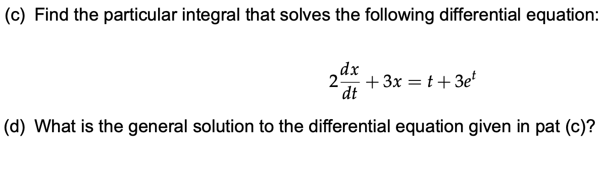 C Find The Particular Integral That Solves The Following Differential Equation Dx 2 3x T 3et Dt D What Is T 1