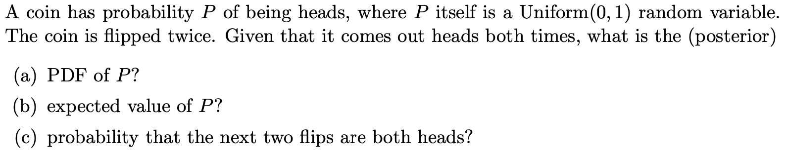 A Coin Has Probability P Of Being Heads Where P Itself Is A Uniform 0 1 Random Variable The Coin Is Flipped Twice Gi 1