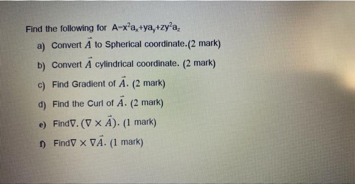 Find The Following For A X A Ya Zyla A Convert A To Spherical Coordinate 2 Mark B Convert A Cylindrical Coordinat 1