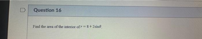 Question 16 Find The Area Of The Interior Of R 8 2 Sine 1