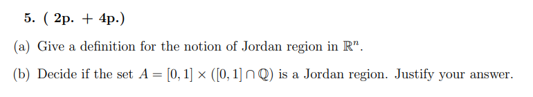 5 2p 4p A Give A Definition For The Notion Of Jordan Region In R B Decide If The Set A 0 1 X 0 1 1