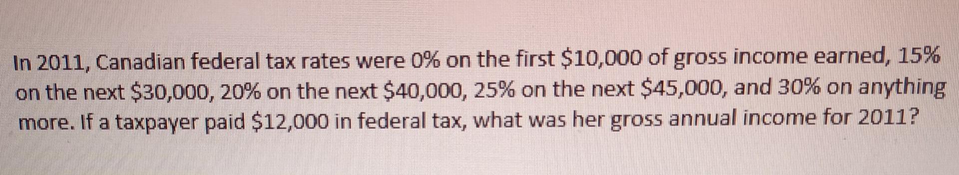 In 2011 Canadian Federal Tax Rates Were 0 On The First 10 000 Of Gross Income Earned 15 On The Next 30 000 20 On 1