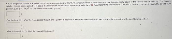 A Mass Weighing 4 Pounds Is Attached To A Spring Whose Constant 2 Lt Ft The Medium Offers A Damping Force That Is Numer 1