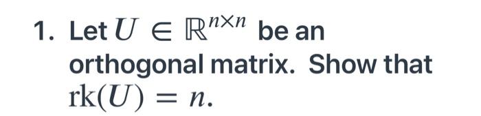 1 Let U E Rhxn Be An Orthogonal Matrix Show That Rk U N 1