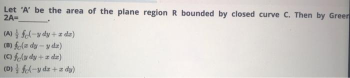 Let A Be The Area Of The Plane Region R Bounded By Closed Curve C Then By Green 2a A C Y Dy Adv B Fola Dy 1