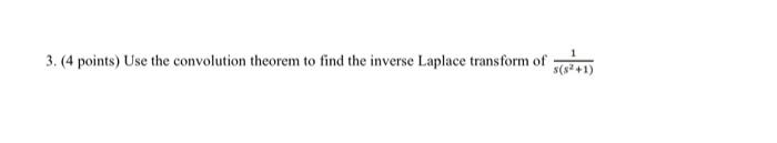 3 4 Points Use The Convolution Theorem To Find The Inverse Laplace Transform Of 1 1