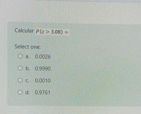Calcular P Z 3 08 Select One O A 0 0026 O B 0 9990 O C 0 0010 O D 0 9761 1