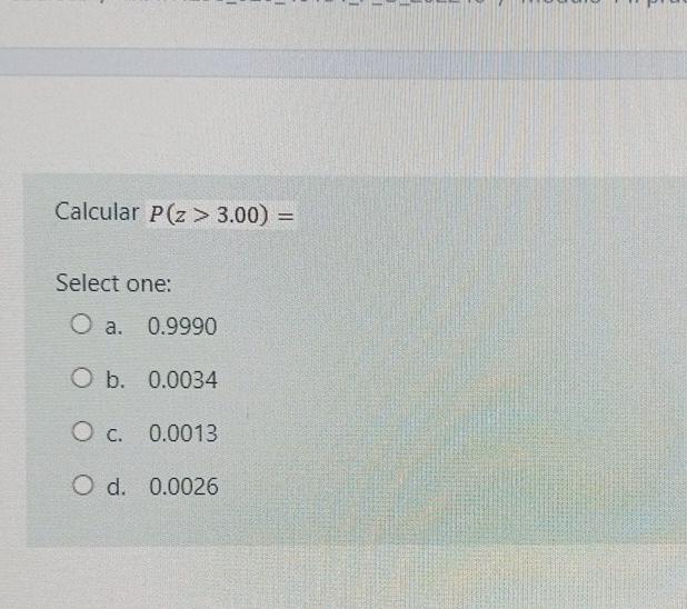 Calcular P Z 3 00 Select One O A 0 9990 O B 0 0034 O C 0 0013 O D 0 0026 1