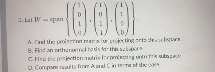 0 0 1 3 Let W Span 1 1 A Find The Projection Matrix For Projecting Onto This Subspace B Find An Orthonormal Basis 1
