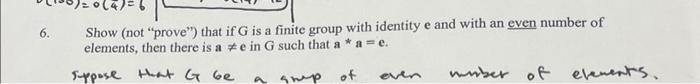 6 Show Not Prove That If G Is A Finite Group With Identity E And With An Even Number Of Elements Then There Is A 1