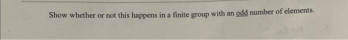 6 Show Not Prove That If G Is A Finite Group With Identity E And With An Even Number Of Elements Then There Is A 3