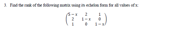 3 Find The Rank Of The Following Matrix Using Its Echelon Form For All Values Of X 5 X 2 1 2 1 X 0 1 0 1 X 1