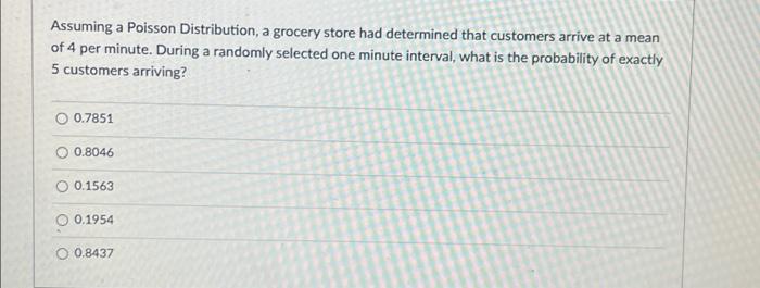 Assuming A Poisson Distribution A Grocery Store Had Determined That Customers Arrive At A Mean Of 4 Per Minute During 1