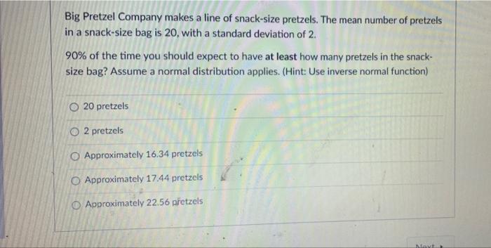 Big Pretzel Company Makes A Line Of Snack Size Pretzels The Mean Number Of Pretzels In A Snack Size Bag Is 20 With A S 1