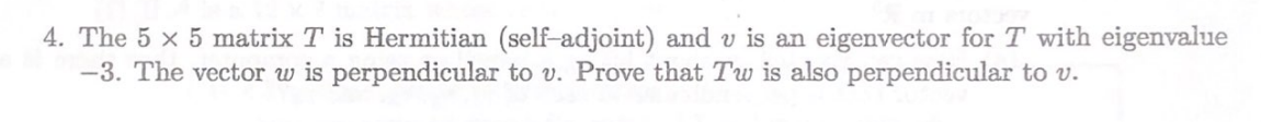 4 The 5 X 5 Matrix T Is Hermitian Self Adjoint And V Is An Eigenvector For T With Eigenvalue 3 The Vector W Is Perp 1