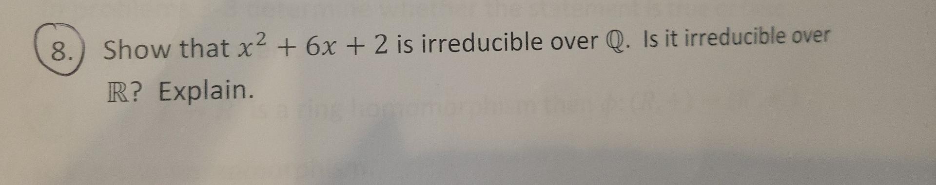 8 Show That X2 6x 2 Is Irreducible Over Q Is It Irreducible Over R Explain 9 Show That X3 2x2 3x 4 Is 1