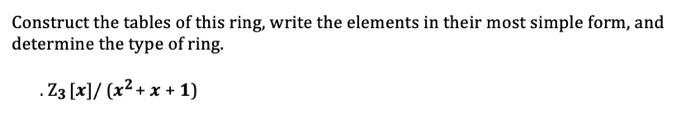 Construct The Tables Of This Ring Write The Elements In Their Most Simple Form And Determine The Type Of Ring Z3 X 1