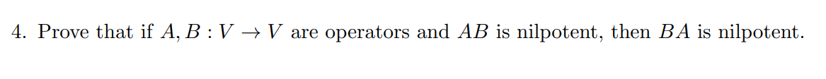 4 Prove That If A B V V Are Operators And Ab Is Nilpotent Then Ba Is Nilpotent 1