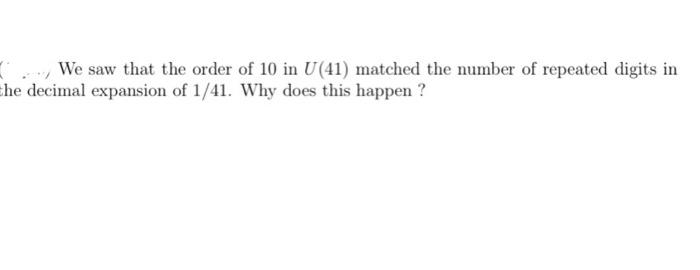 C We Saw That The Order Of 10 In U 41 Matched The Number Of Repeated Digits In He Decimal Expansion Of 1 41 Why Does 1