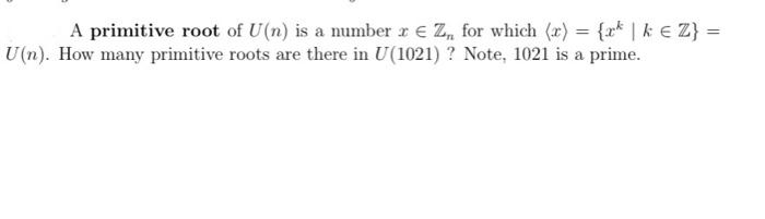 A Primitive Root Of U N Is A Number Z For Which X Z K Z U N How Many Primitive Roots Are There In U 1
