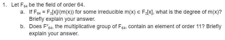 1 Let F64 Be The Field Of Order 64 A If F64 F2 X M X For Some Irreducible M X E F2 X What Is The Degree Of M 1