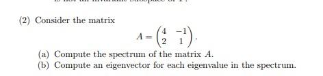 2 Consider The Matrix 4 2 A Compute The Spectrum Of The Matrix A B Compute An Eigenvector For Each Eigenvalue In 1