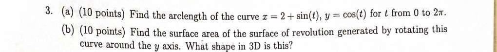 3 A 10 Points Find The Arclength Of The Curve 2 2 Sin T Y Cos T For T From 0 To 27 B 10 Points Find T 1