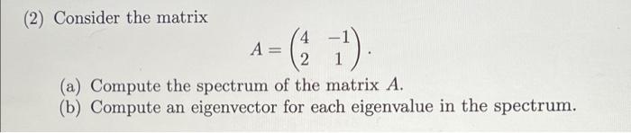 2 Consider The Matrix 4 1 2 7 A A Compute The Spectrum Of The Matrix A B Compute An Eigenvector For Each Ei 1
