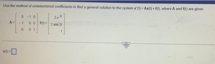 Use The Method Of Undetermined Coefficients To Find A General Solution To The System X T Ax T F T Where A And F 1
