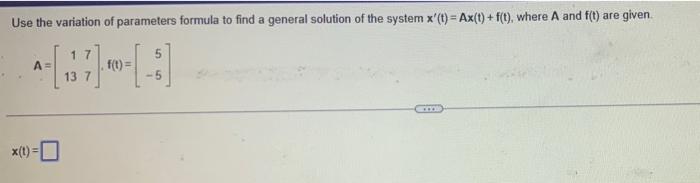 Use The Variation Of Parameters Formula To Find A General Solution Of The System X T Ax T F T Where A And F T 1