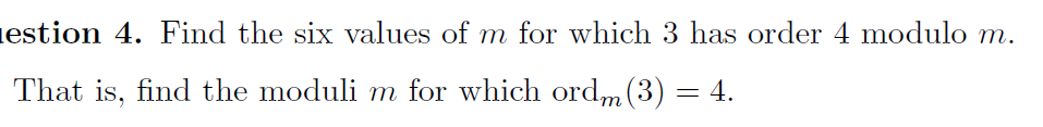 Estion 4 Find The Six Values Of M For Which 3 Has Order 4 Modulo M That Is Find The Moduli M For Which Ordm 3 4 1