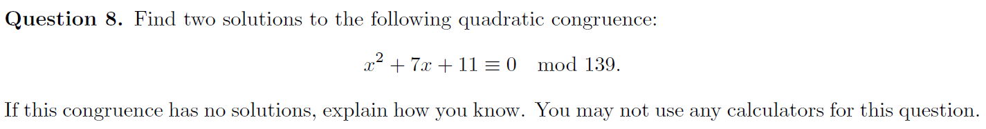 Question 8 Find Two Solutions To The Following Quadratic Congruence X2 7x 11 0 Mod 139 If This Congruence Has N 1