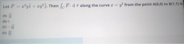 Let F X Yi Xy Then Scf Dr Along The Curve X Y From The Point A 0 0 To B 1 1 Is A B 0 C D 1