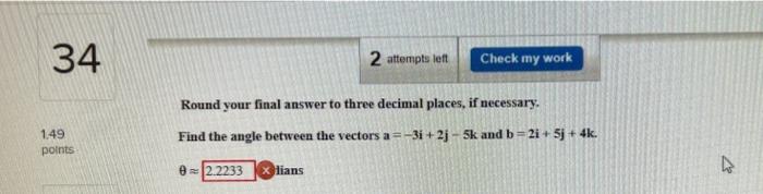 34 2 Attempts Left Check My Work Round Your Final Answer To Three Decimal Places If Necessary 1 49 Points Find The Ang 1