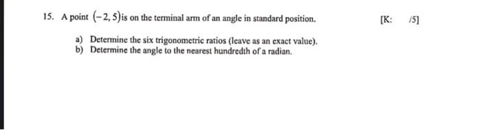 K 51 15 A Point 2 5 Is On The Terminal Arm Of An Angle In Standard Position A Determine The Six Trigonometric Ra 1