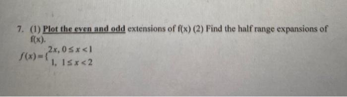 7 1 Plot The Even And Odd Extensions Of F X 2 Find The Half Range Expansions Of F X 2x 0sx 1 1 15x 2 1