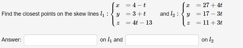 2 2 Find The Closest Points On The Skew Lines Li 4 T 9 3 T 4t 13 27 4t 17 3t 11 3t And 12 Y 1