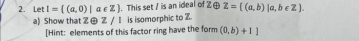 2 Let I A 0 A Z This Set I Is An Ideal Of Z Z A B La B E Z A Show That Ze Z I Is Isomorphic To 1