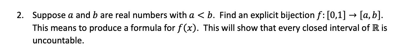 2 Suppose A And B Are Real Numbers With A B Find An Explicit Bijection F 0 1 A B This Means To Produce A For 1