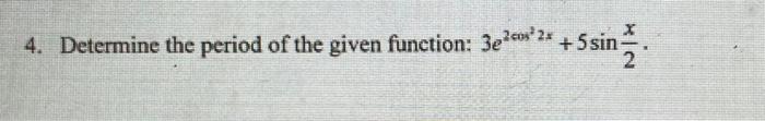 4 Determine The Period Of The Given Function 3e2cus 2 5 Sin I 5 1