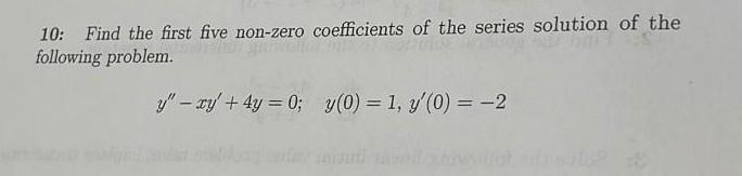 10 Find The First Five Non Zero Coefficients Of The Series Solution Of The Following Problem Y Xy 4y 0 Y 0 1