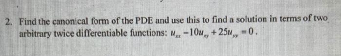 2 Find The Canonical Form Of The Pde And Use This To Find A Solution In Terms Of Two Arbitrary Twice Differentiable Fun 1