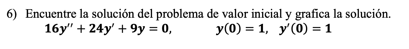 6 Encuentre La Solucion Del Problema De Valor Inicial Y Grafica La Solucion 16y 24y 9y 0 Y 0 1 Y 0 1 1
