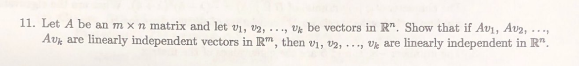 11 Let A Be An M Xn Matrix And Let V1 V2 Vje Be Vectors In R Show That If Avi Av2 Avi Are Linearly Indepe 1