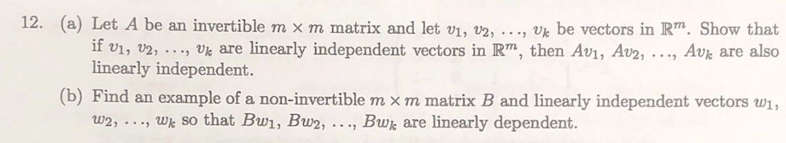 12 A Let A Be An Invertible M Xm Matrix And Let V1 V2 Vi Be Vectors In Rm Show That If V1 V2 Vk Are Li 1