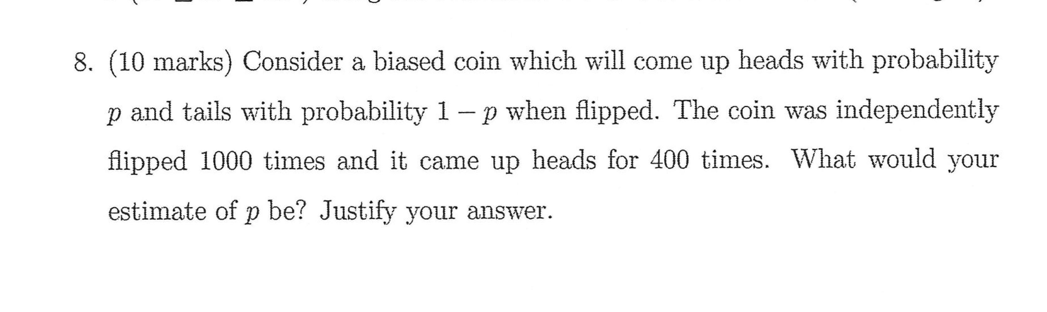 A 8 10 Marks Consider A Biased Coin Which Will Come Up Heads With Probability P And Tails With Probability 1 P When F 1